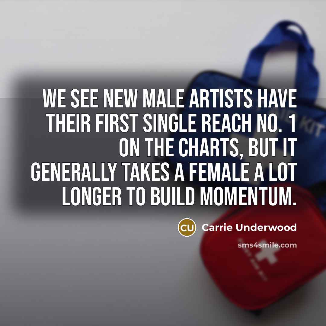 “We see new male artists have their first single reach…” quote by Carrie Underwood