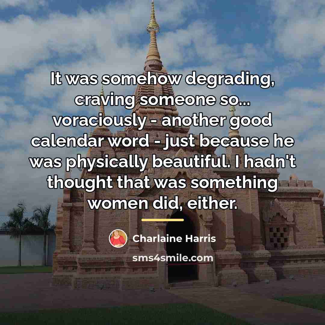“It was somehow degrading, craving someone so... voraciously - another…” quote by Charlaine Harris