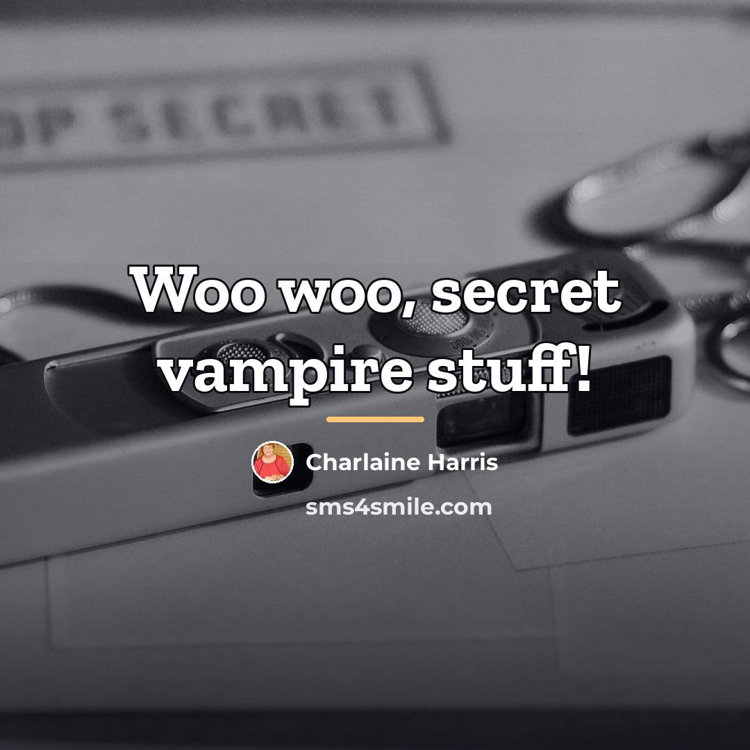 “Woo woo, secret vampire stuff!…” quote by Charlaine Harris