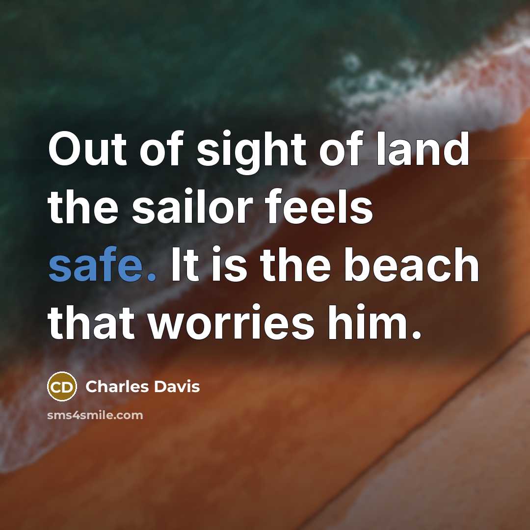 “Out of sight of land the sailor feels safe. It…” quote by Charles Davis