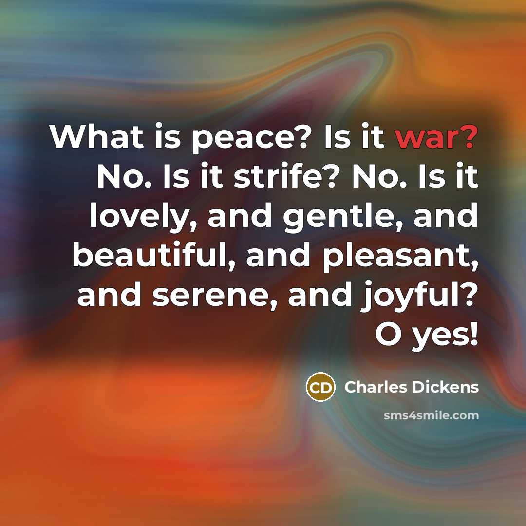 “What is peace? Is it war? No. Is it strife?…” quote by Charles Dickens