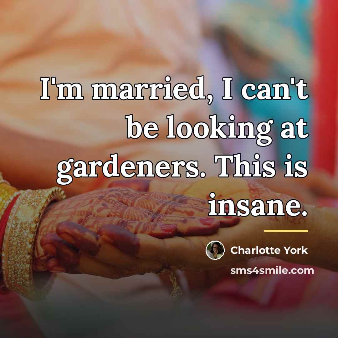 “I'm married, I can't be looking at gardeners. This is…” quote by Charlotte York