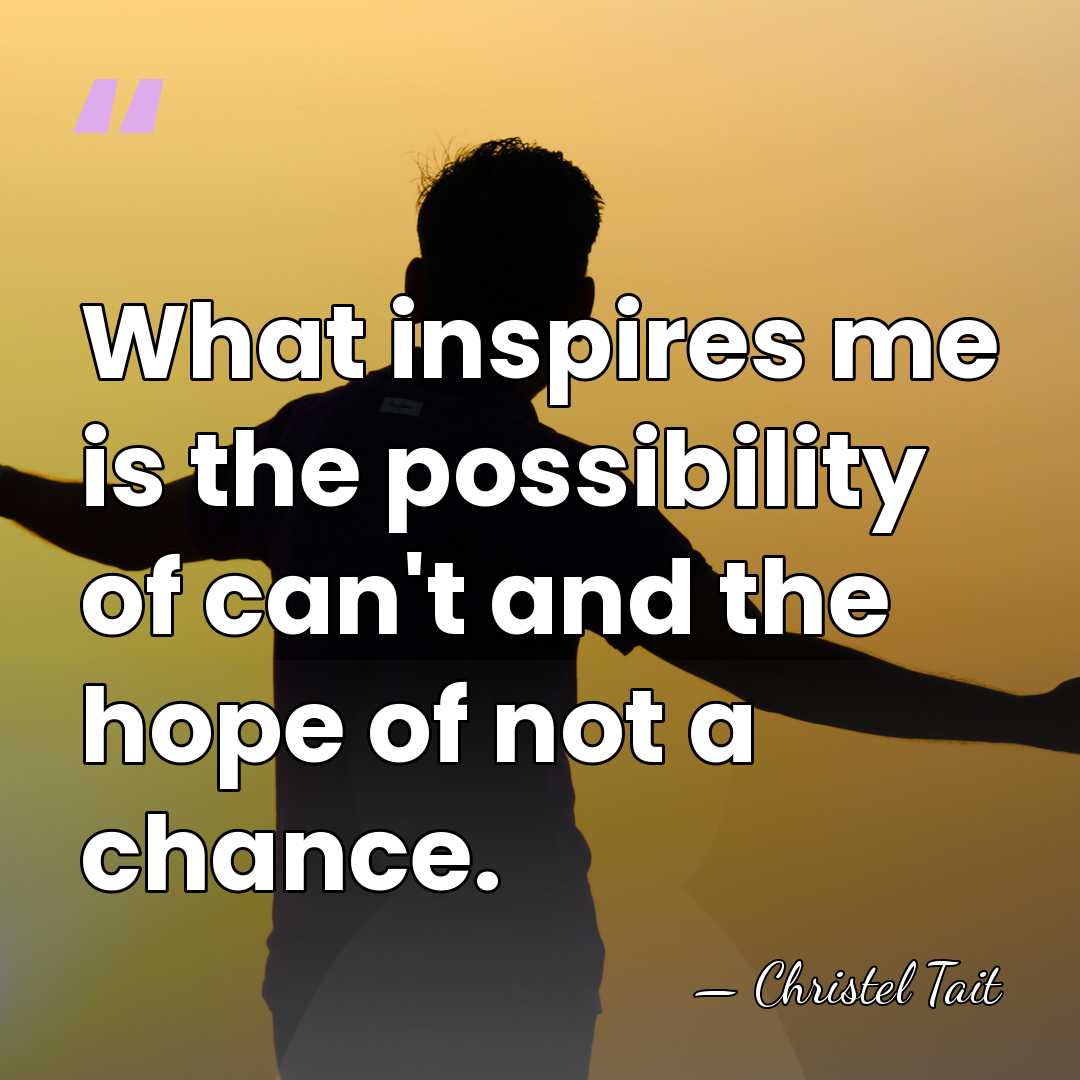 What inspires me is the possibility of can't and the hope of&hellip; - Christel Tait
