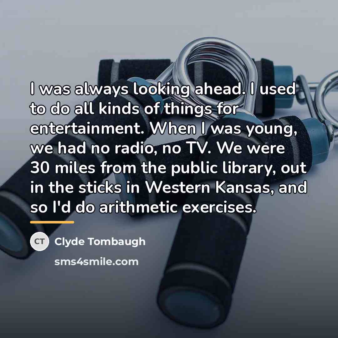 “I was always looking ahead. I used to do all…” quote by Clyde Tombaugh
