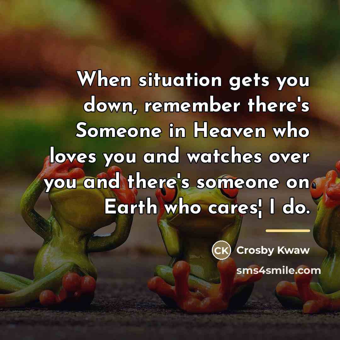 “When situation gets you down, remember there's Someone in Heaven…” quote by Crosby Kwaw