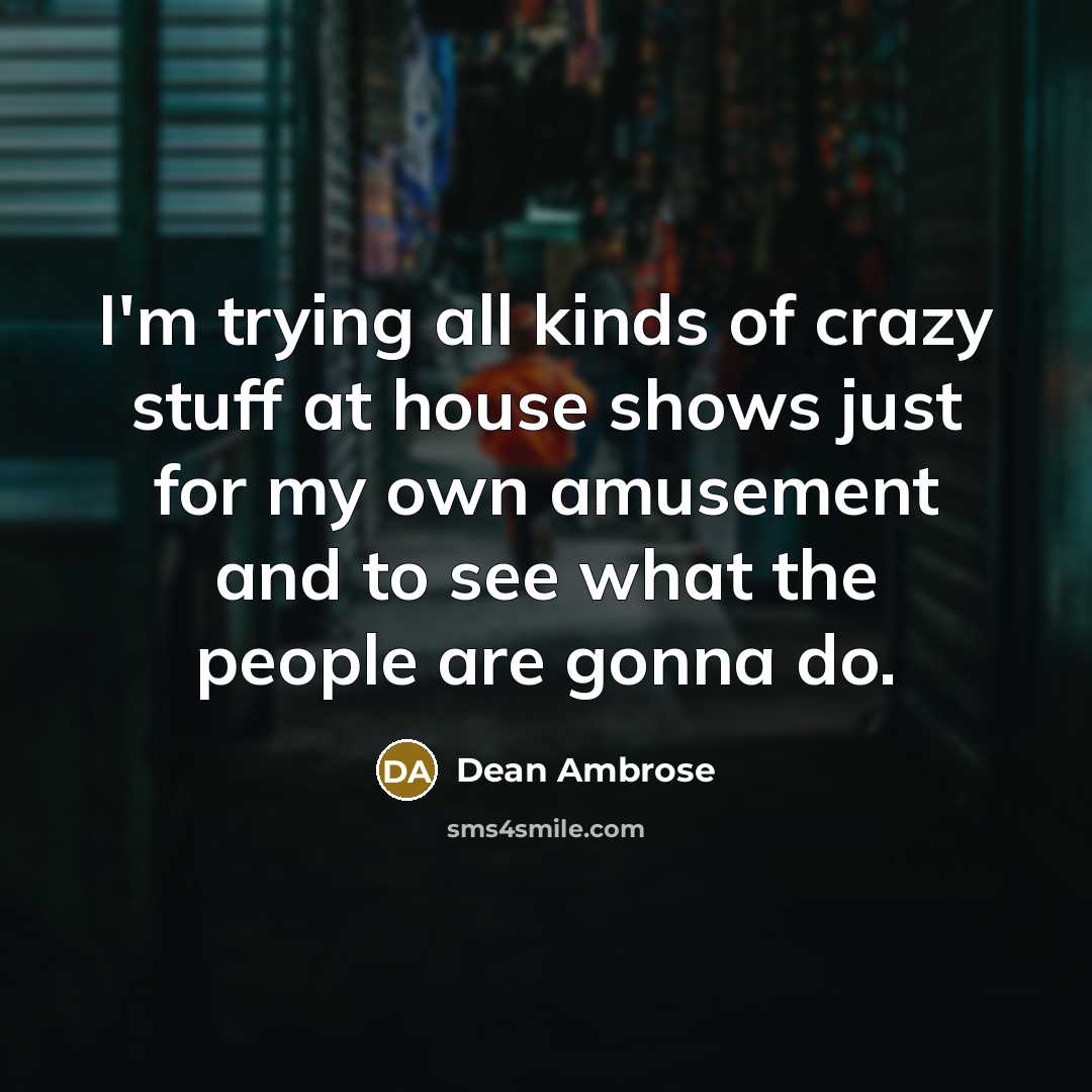 “I'm trying all kinds of crazy stuff at house shows…” quote by Dean Ambrose