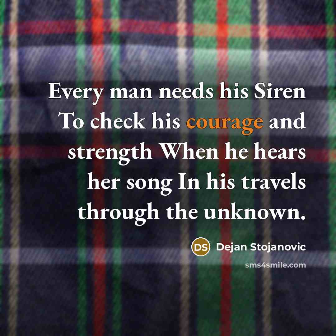 “Every man needs his Siren To check his courage and…” quote by Dejan Stojanovic