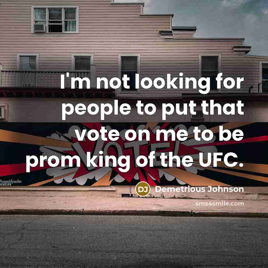 “I'm not looking for people to put that vote on…” quote by Demetrious Johnson