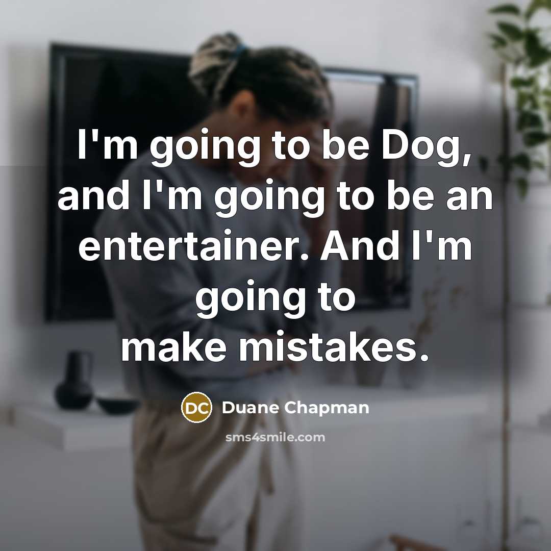 “I'm going to be Dog, and I'm going to be…” quote by Duane Chapman