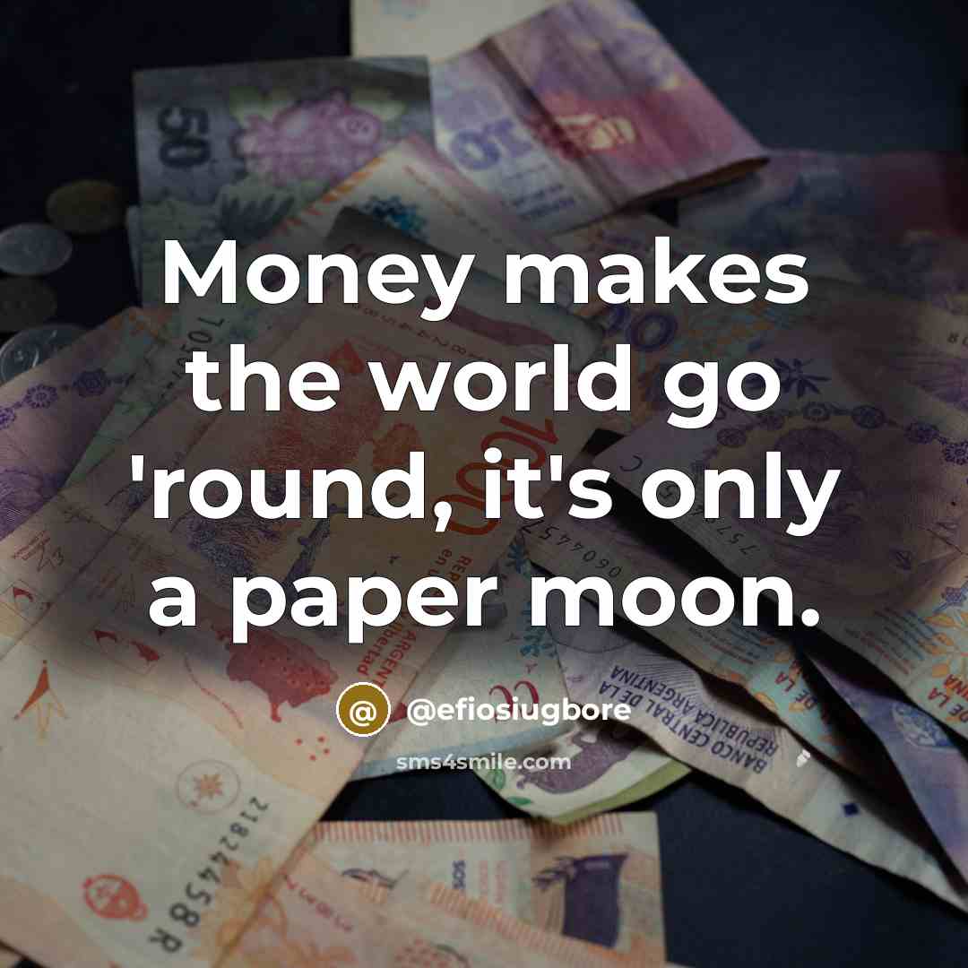 “Money makes the world go 'round, it's only a paper…” quote by @efiosiugbore