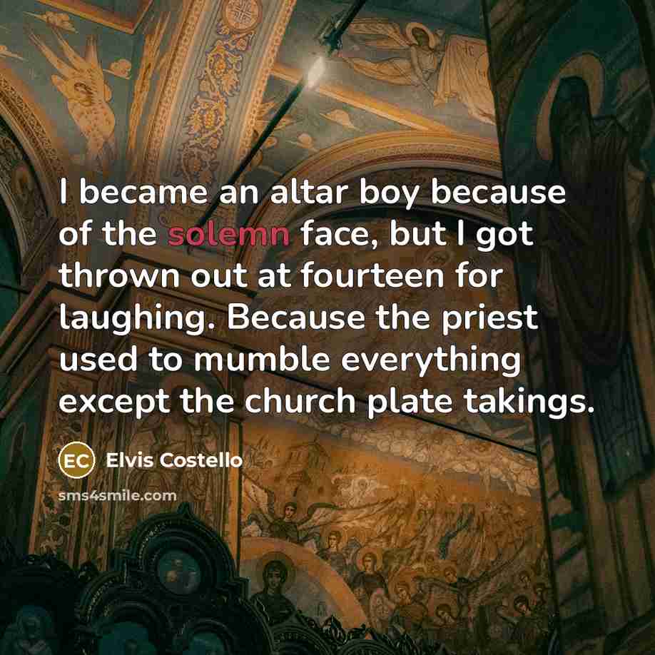 “I became an altar boy because of the solemn face,…” quote by Elvis Costello