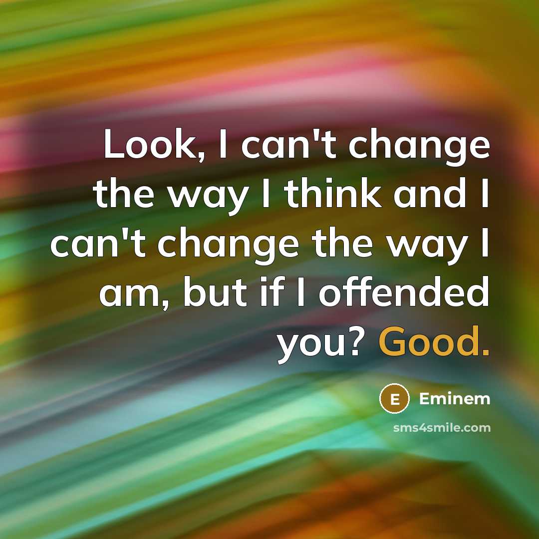 “Look, I can't change the way I think and I…” quote by Eminem