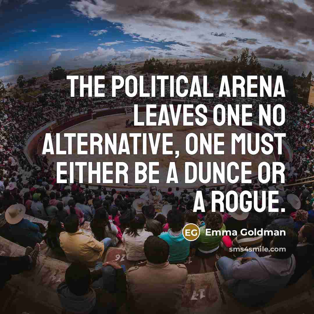 “The political arena leaves one no alternative, one must either…” quote by Emma Goldman