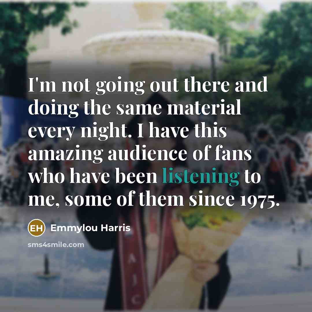 “I'm not going out there and doing the same material…” quote by Emmylou Harris