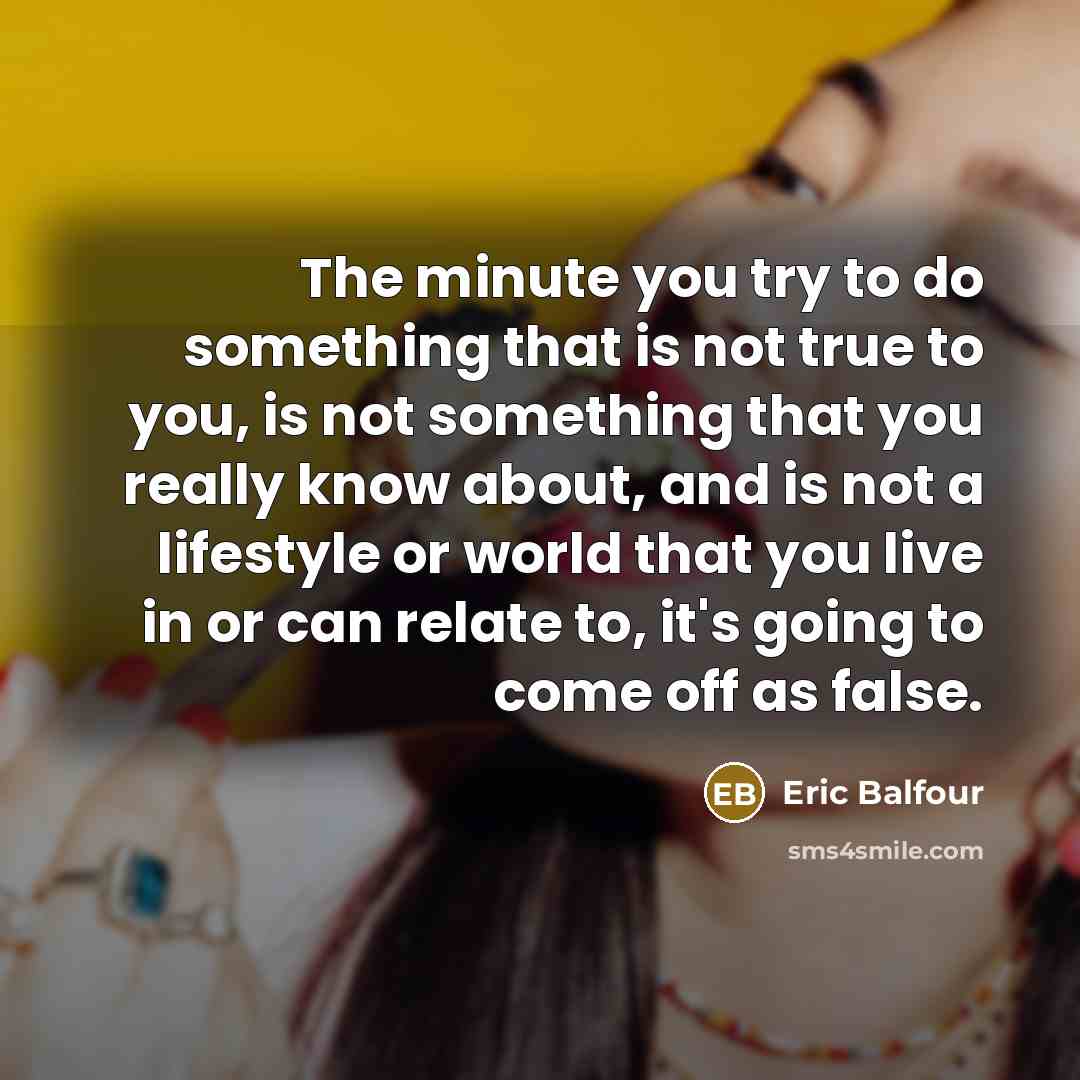 “The minute you try to do something that is not…” quote by Eric Balfour