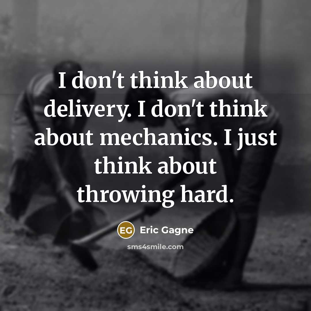 “I don't think about delivery. I don't think about mechanics.…” quote by Eric Gagne