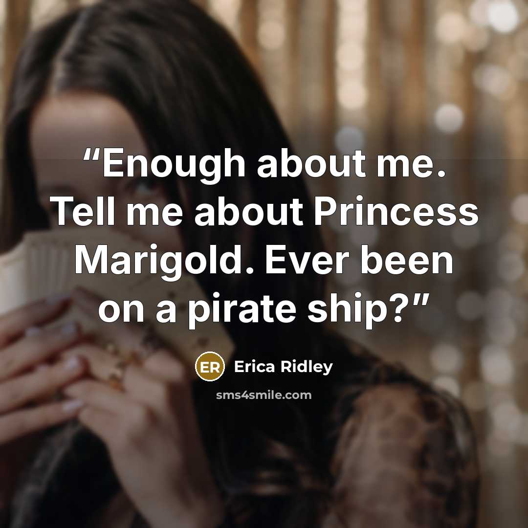 “Enough about me. Tell me about Princess Marigold. Ever been on a pirate ship?” quote by Erica Ridley
