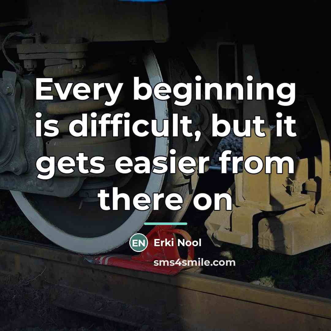 “Every beginning is difficult, but it gets easier from there…” quote by Erki Nool