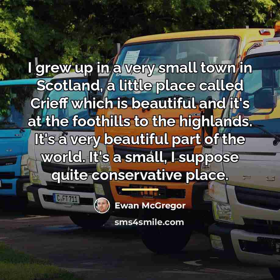 “I grew up in a very small town in Scotland,…” quote by Ewan McGregor