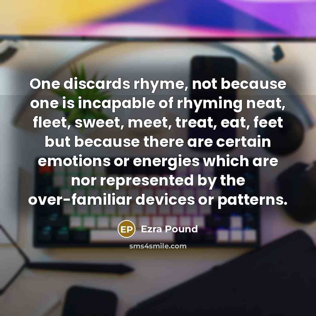 “One discards rhyme, not because one is incapable of rhyming…” quote by Ezra Pound