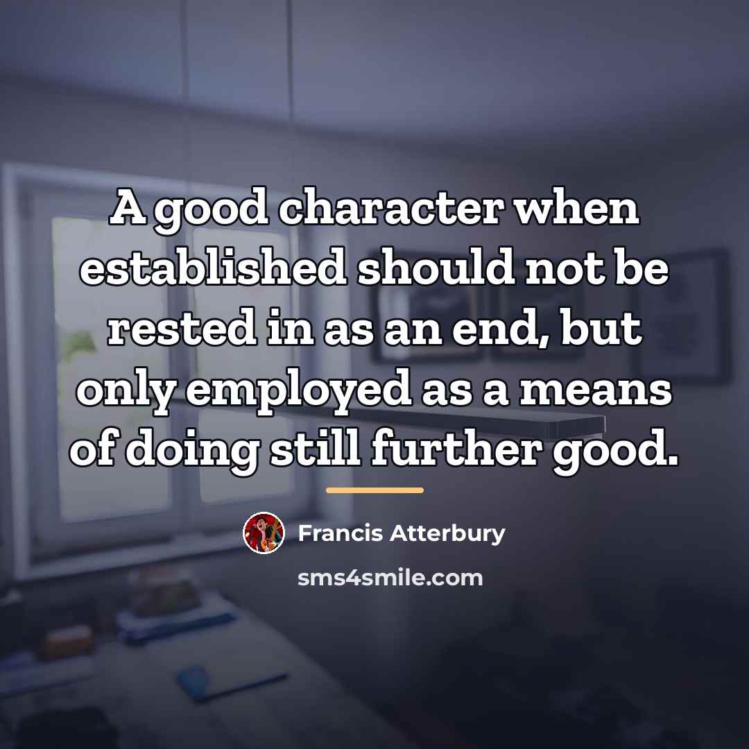 “A good character when established should not be rested in…” quote by Francis Atterbury