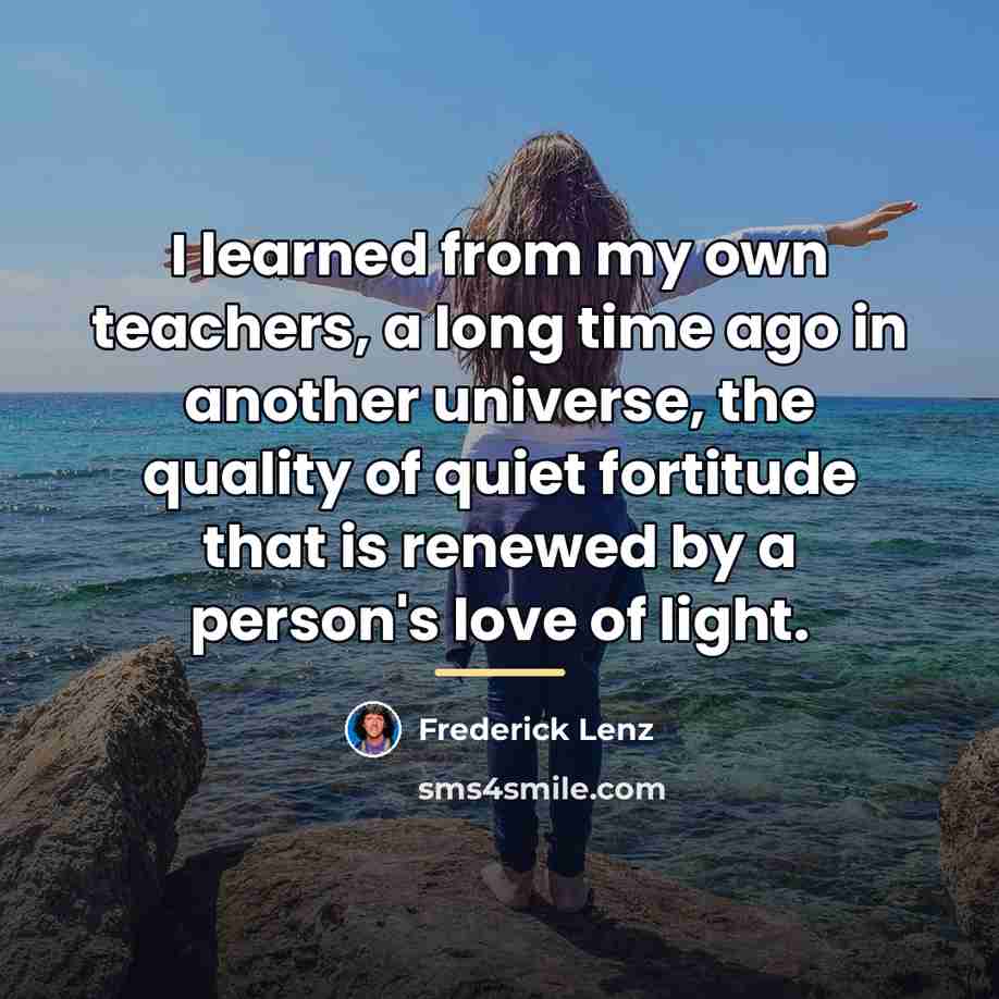 “I learned from my own teachers, a long time ago…” quote by Frederick Lenz