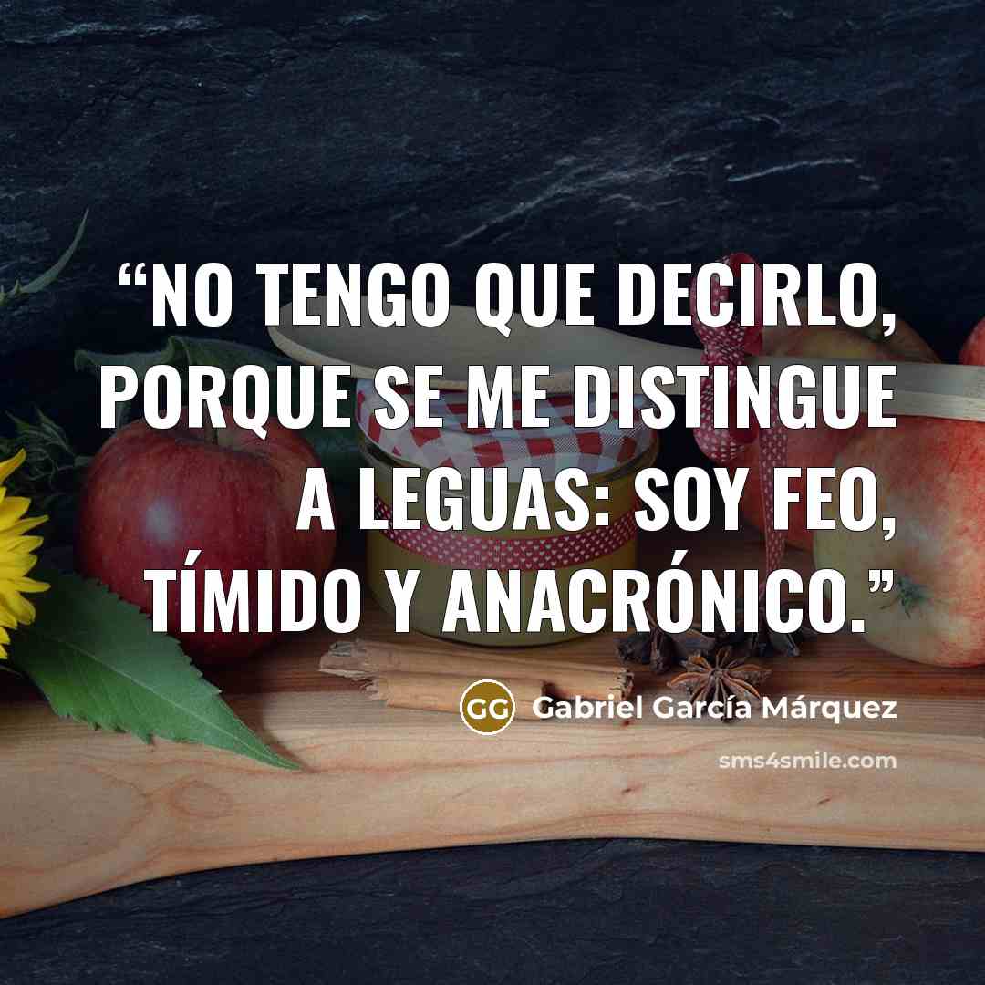 “No tengo que decirlo, porque se me distingue a leguas: soy feo, tímido y anacrónico.” quote by Gabriel García Márquez