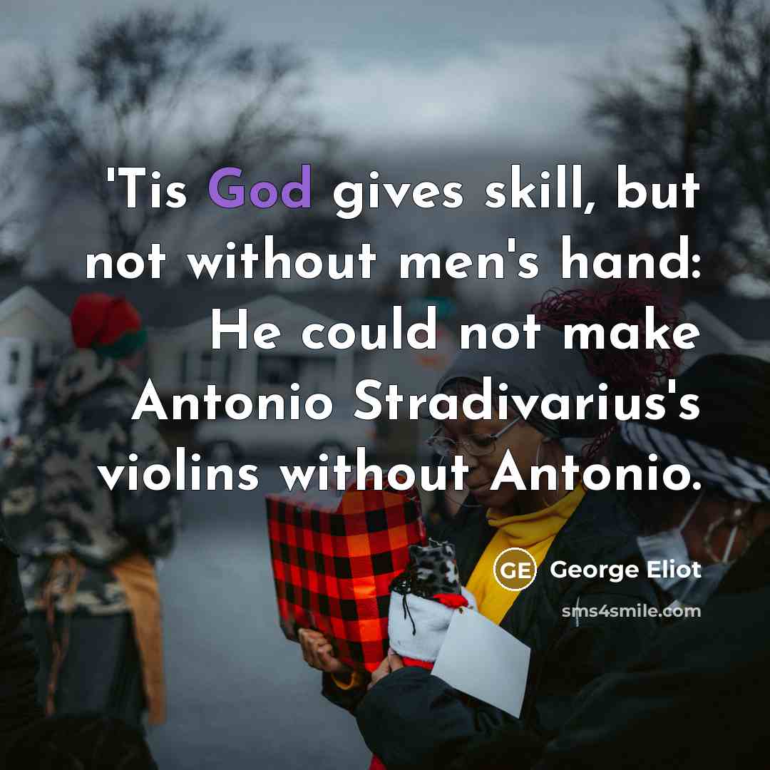 “'Tis God gives skill, but not without men's hand: He…” quote by George Eliot