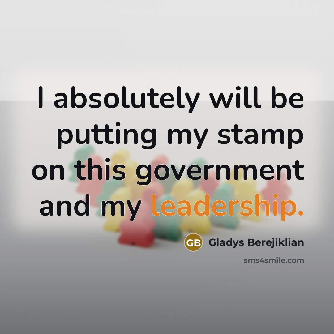 “I absolutely will be putting my stamp on this government…” quote by Gladys Berejiklian
