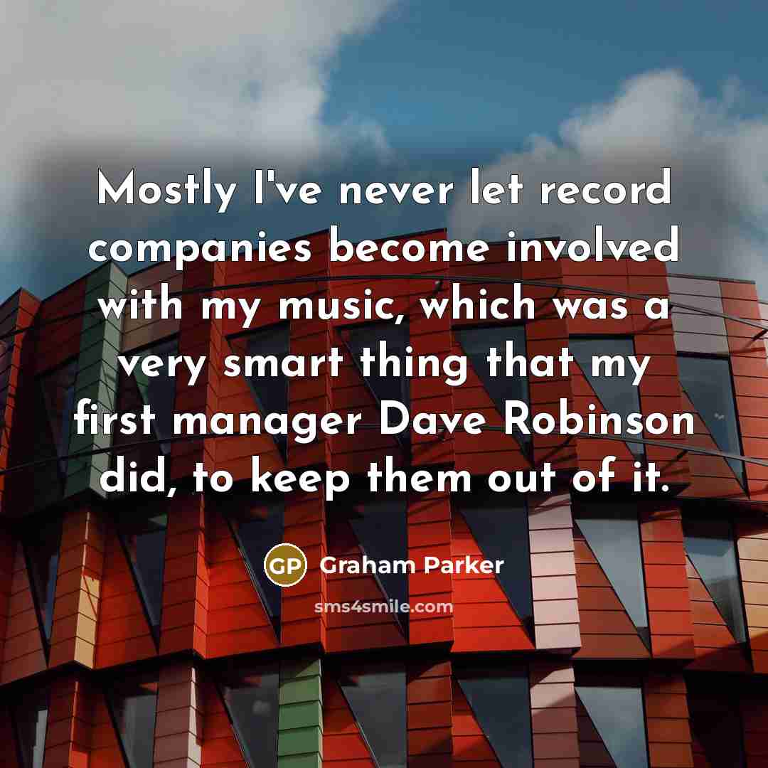 “Mostly I've never let record companies become involved with my…” quote by Graham Parker