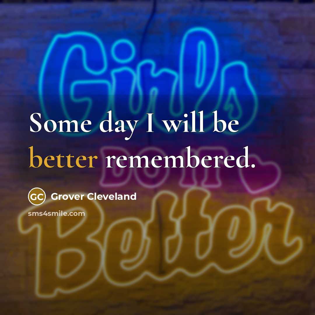 “Some day I will be better remembered.” quote by Grover Cleveland