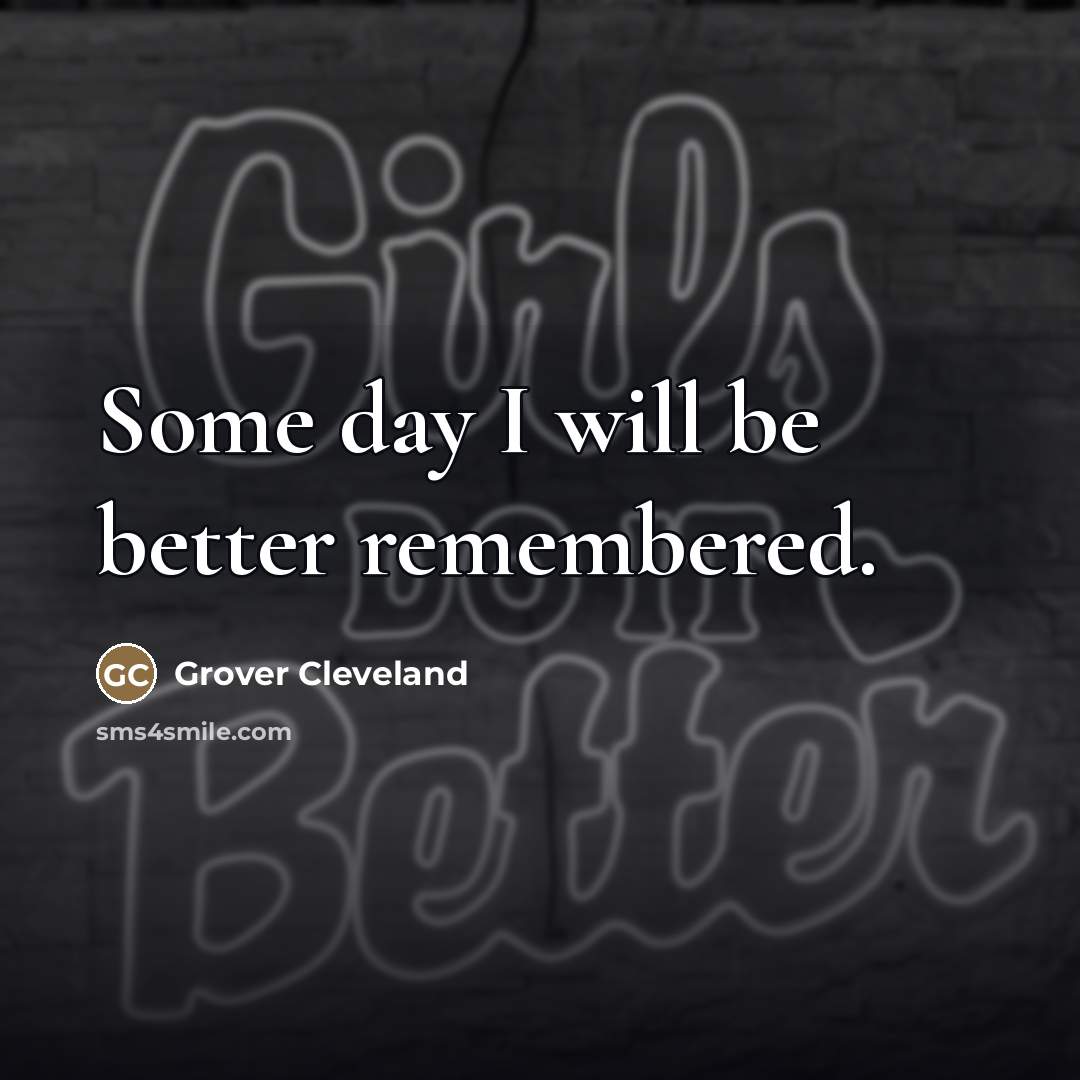“Some day I will be better remembered.…” quote by Grover Cleveland