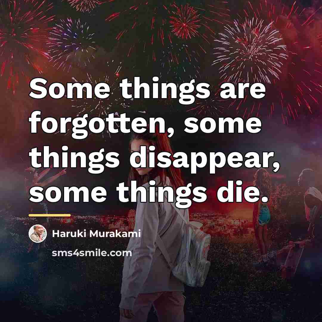 “Some things are forgotten, some things disappear, some things die.…” quote by Haruki Murakami