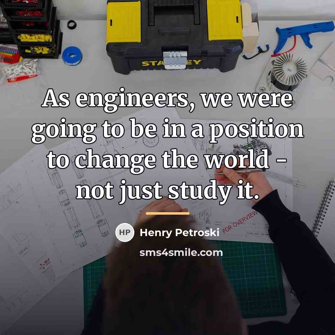 “As engineers, we were going to be in a position…” quote by Henry Petroski
