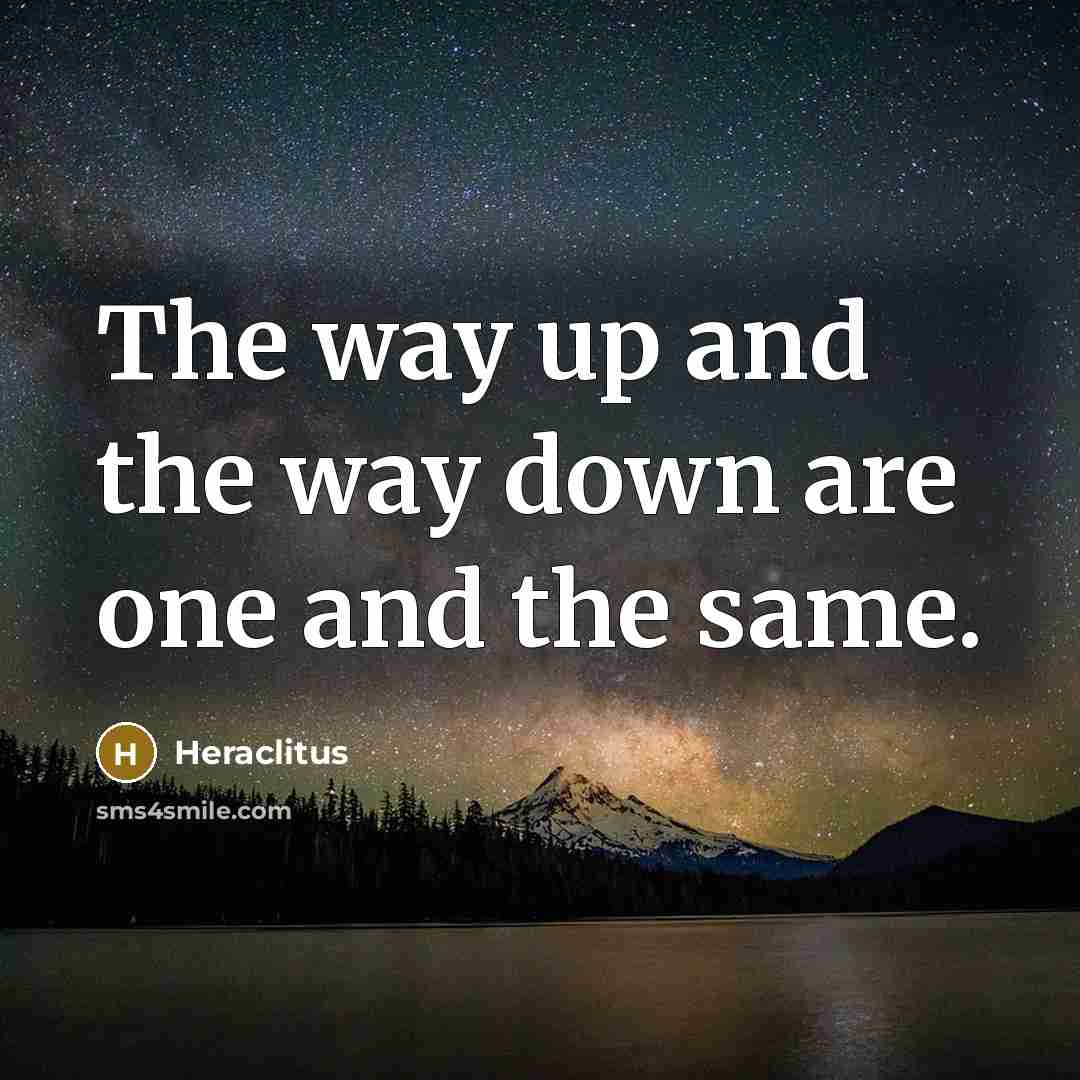 “The way up and the way down are one and…” quote by Heraclitus