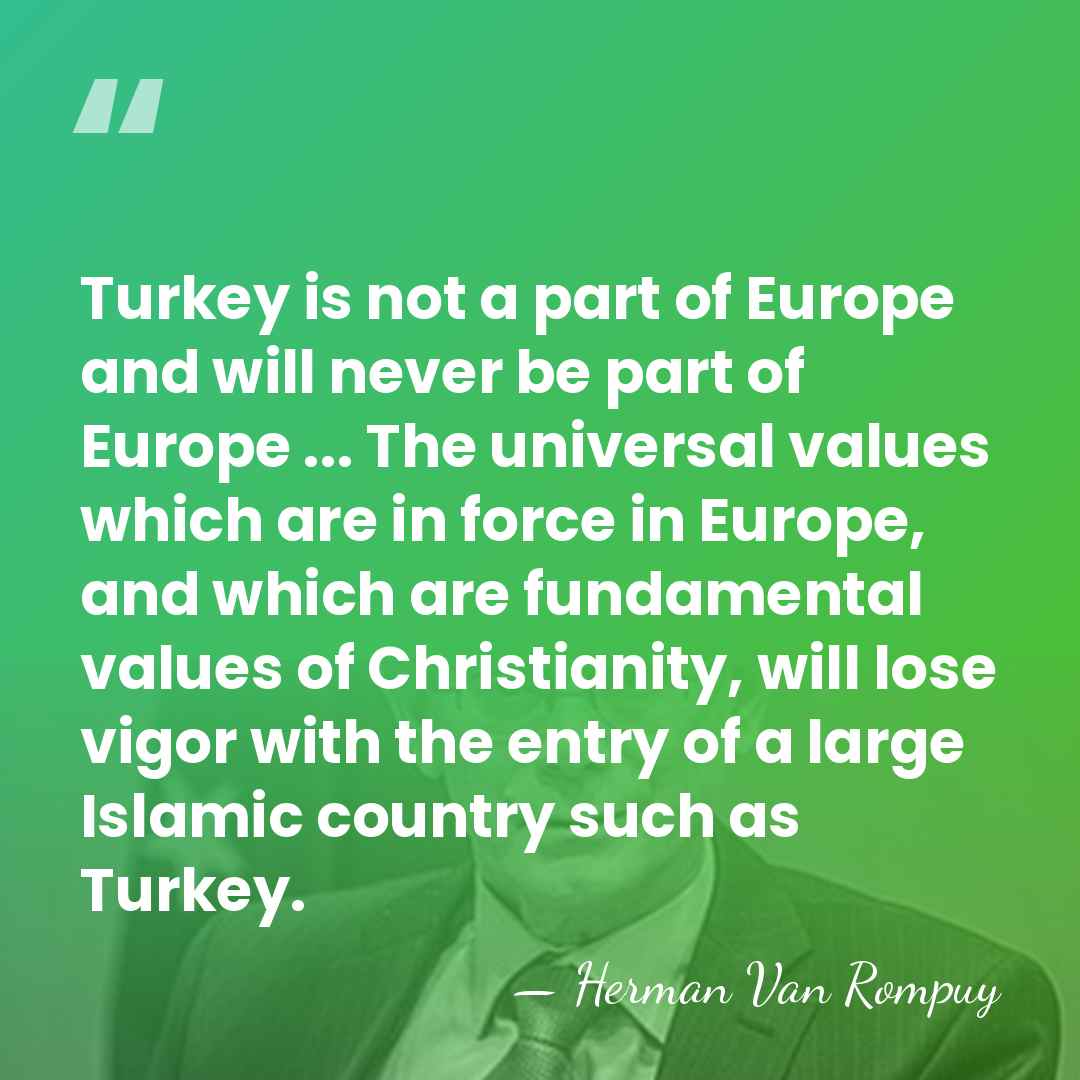 Turkey is not a part of Europe and will never be part&hellip; - Herman Van Rompuy
