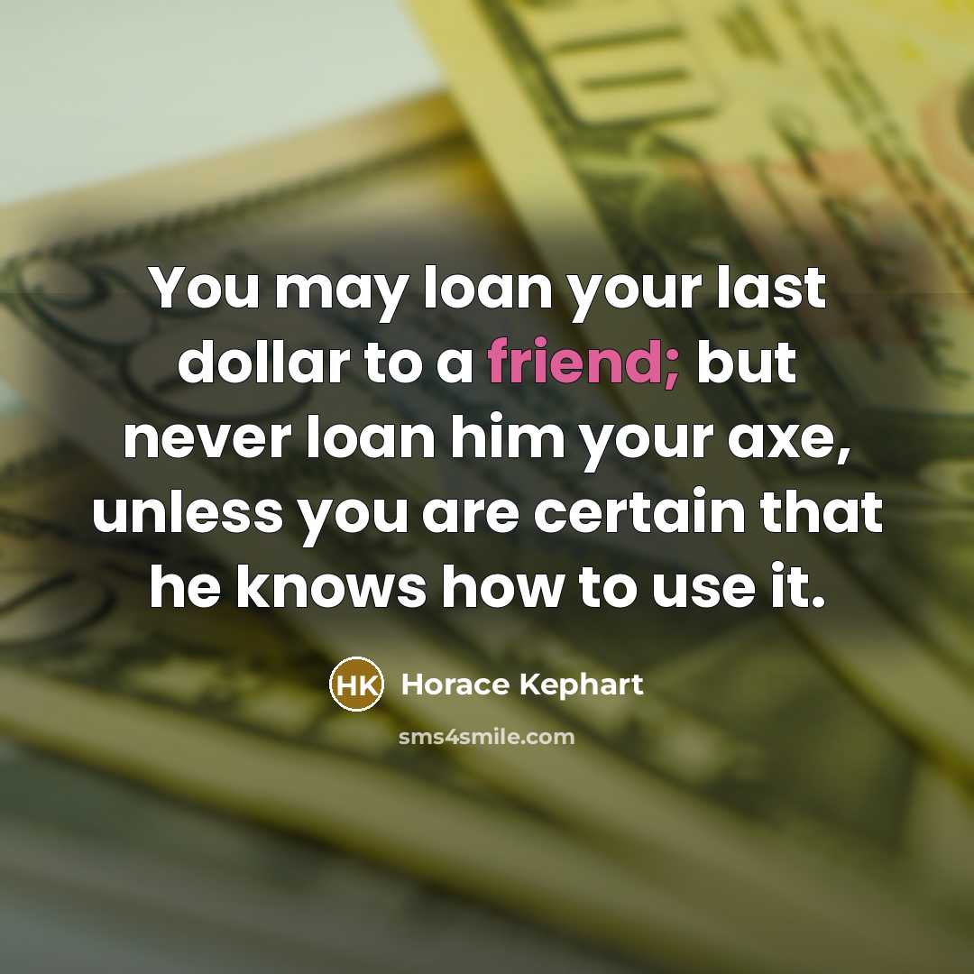“You may loan your last dollar to a friend; but…” quote by Horace Kephart