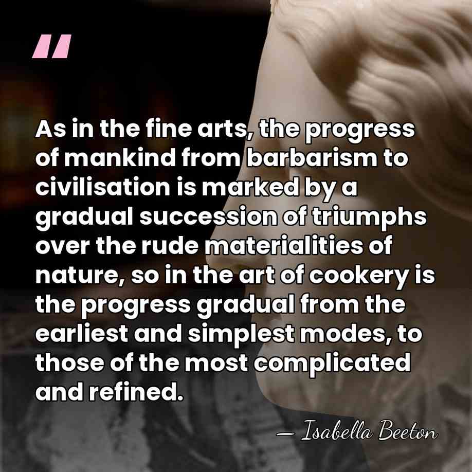 As in the fine arts, the progress of mankind from barbarism to&hellip; - Isabella Beeton