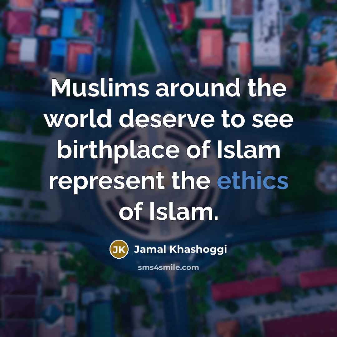 “Muslims around the world deserve to see birthplace of Islam…” quote by Jamal Khashoggi