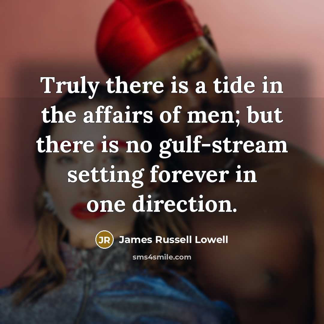 “Truly there is a tide in the affairs of men;…” quote by James Russell Lowell