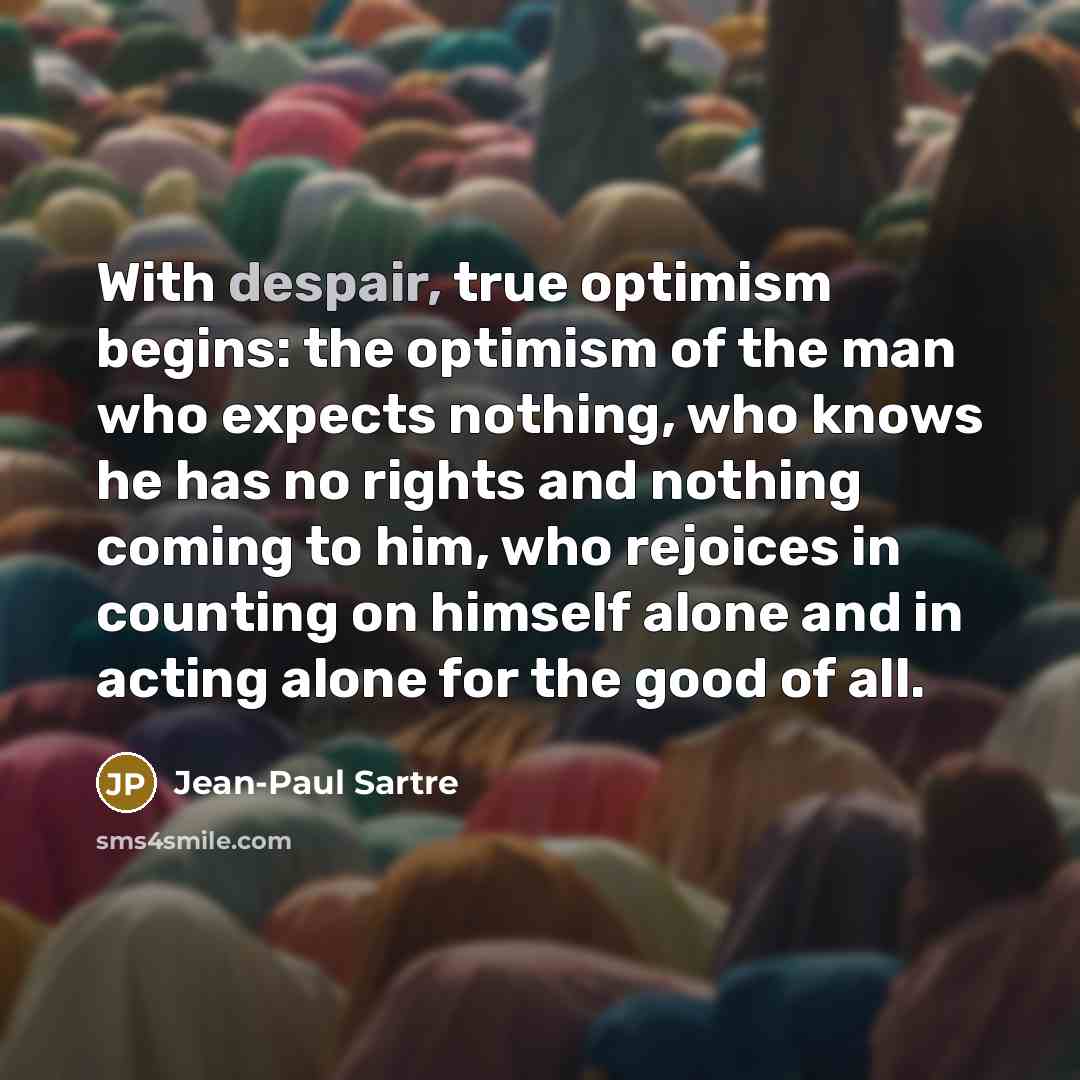 “With despair, true optimism begins: the optimism of the man…” quote by Jean-Paul Sartre