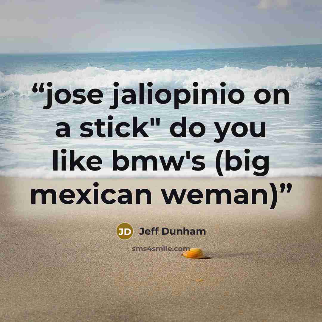 “jose jaliopinio on a stick" do you like bmw's (big mexican weman)” quote by Jeff Dunham