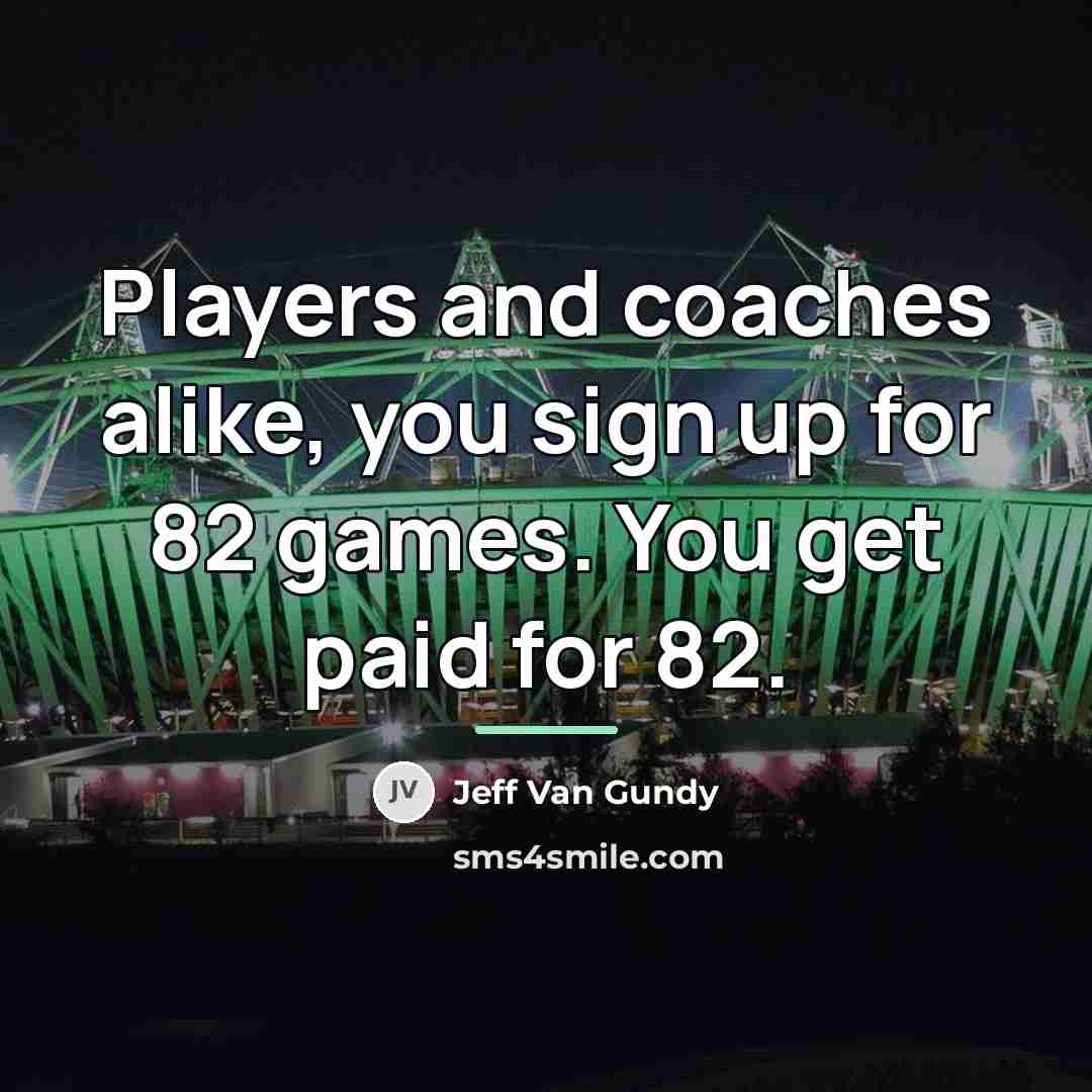 “Players and coaches alike, you sign up for 82 games.…” quote by Jeff Van Gundy