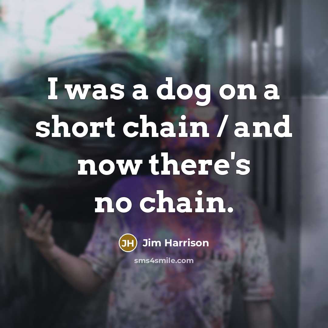 “I was a dog on a short chain / and…” quote by Jim Harrison