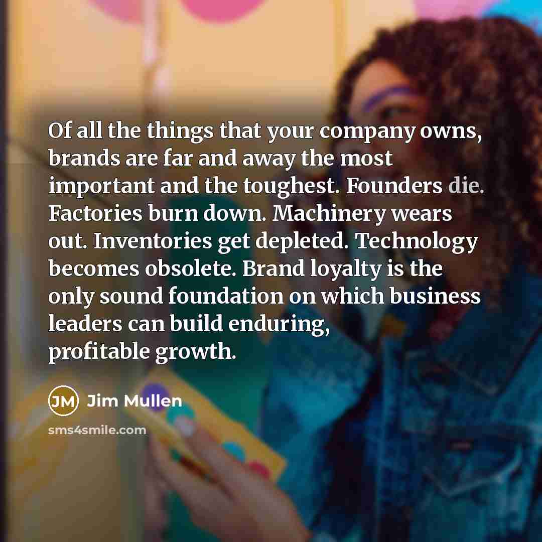 “Of all the things that your company owns, brands are…” quote by Jim Mullen