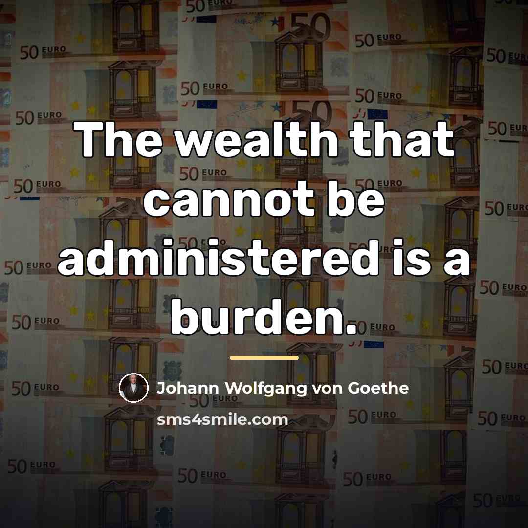 “The wealth that cannot be administered is a burden.…” quote by Johann Wolfgang von Goethe