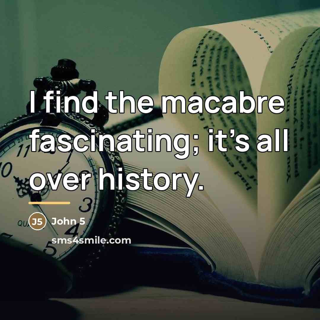 “I find the macabre fascinating; it's all over history.…” quote by John 5