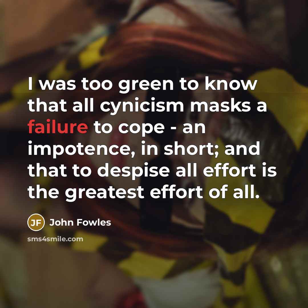“I was too green to know that all cynicism masks…” quote by John Fowles