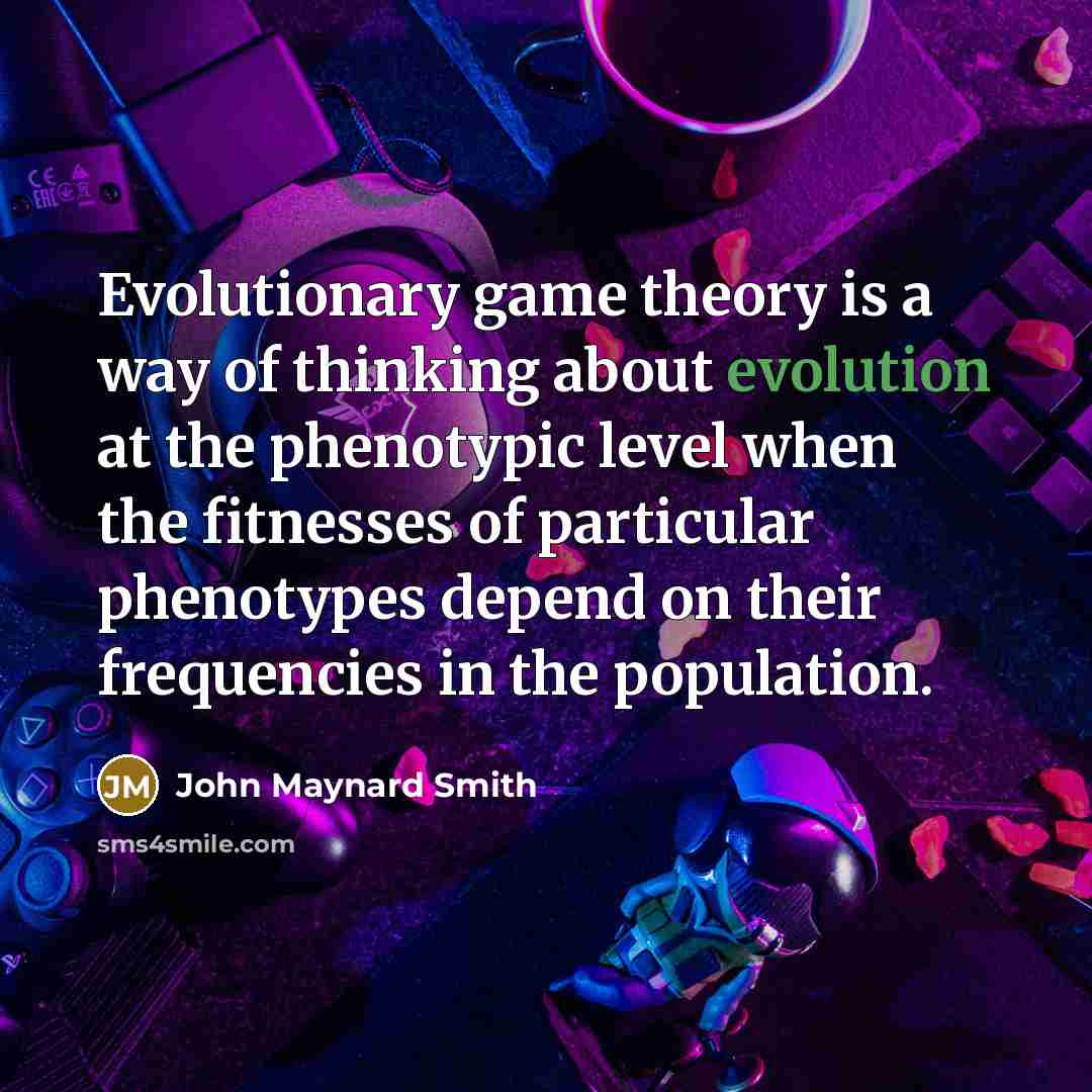 “Evolutionary game theory is a way of thinking about evolution…” quote by John Maynard Smith