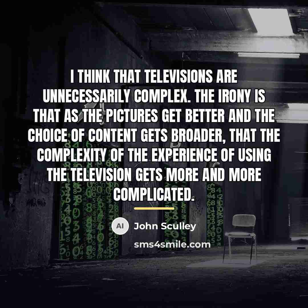 “I think that televisions are unnecessarily complex. The irony is…” quote by John Sculley